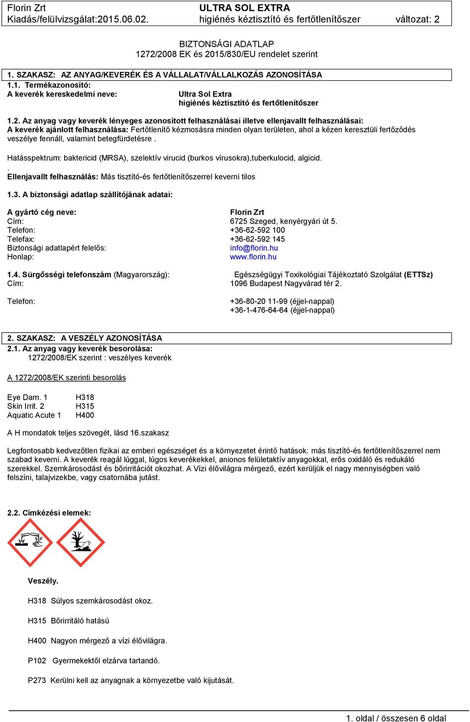 keresztüli fertőződés veszélye fennáll, valamint betegfürdetésre. Hatásspektrum: baktericid (MRSA), szelektív virucid (burkos vírusokra),tuberkulocid, algicid.