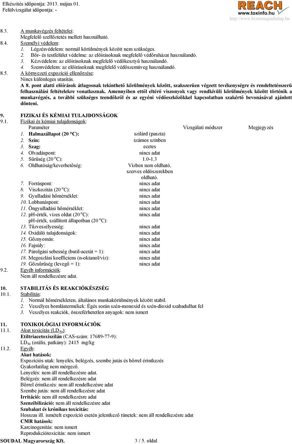 Szemvédelem: az előírásoknak megfelelő védőszemüveg használandó. 8.5. A környezeti expozíció ellenőrzése: Nincs különleges utasítás. A 8.