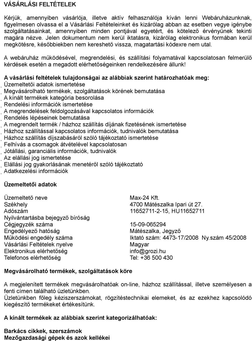 Jelen dokumentum nem kerül iktatásra, kizárólag elektronikus formában kerül megkötésre, késıbbiekben nem kereshetı vissza, magatartási kódexre nem utal.