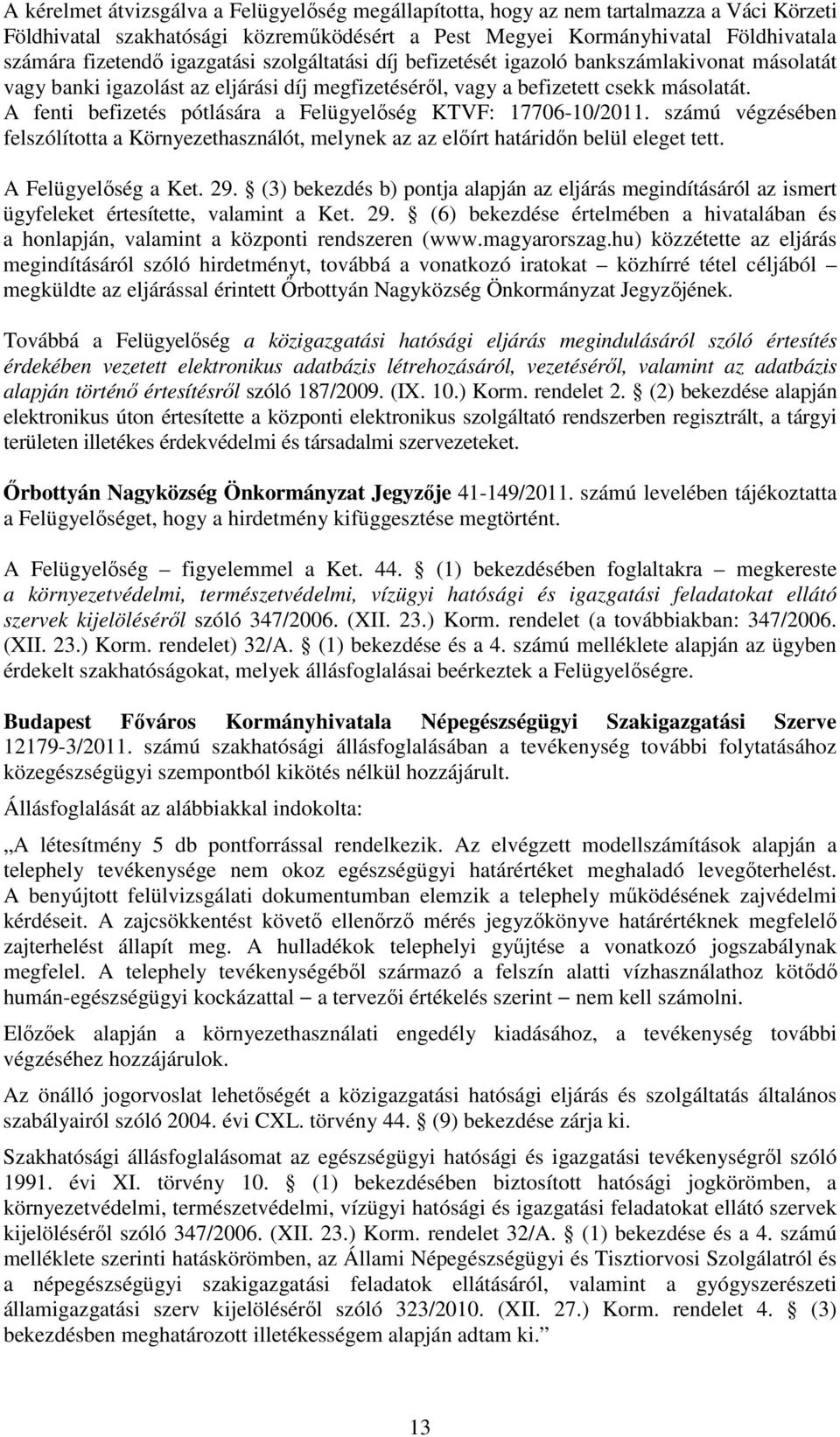 A fenti befizetés pótlására a Felügyelőség KTVF: 17706-10/2011. számú végzésében felszólította a Környezethasználót, melynek az az előírt határidőn belül eleget tett. A Felügyelőség a Ket. 29.