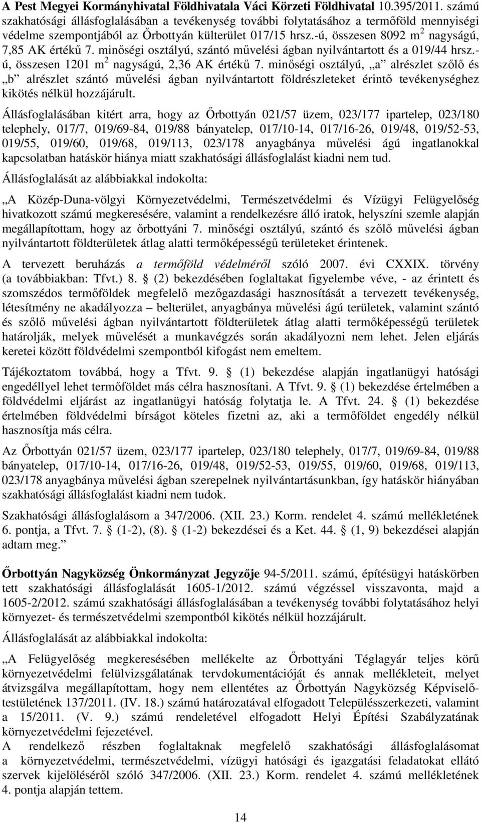-ú, összesen 8092 m 2 nagyságú, 7,85 AK értékű 7. minőségi osztályú, szántó művelési ágban nyilvántartott és a 019/44 hrsz.- ú, összesen 1201 m 2 nagyságú, 2,36 AK értékű 7.