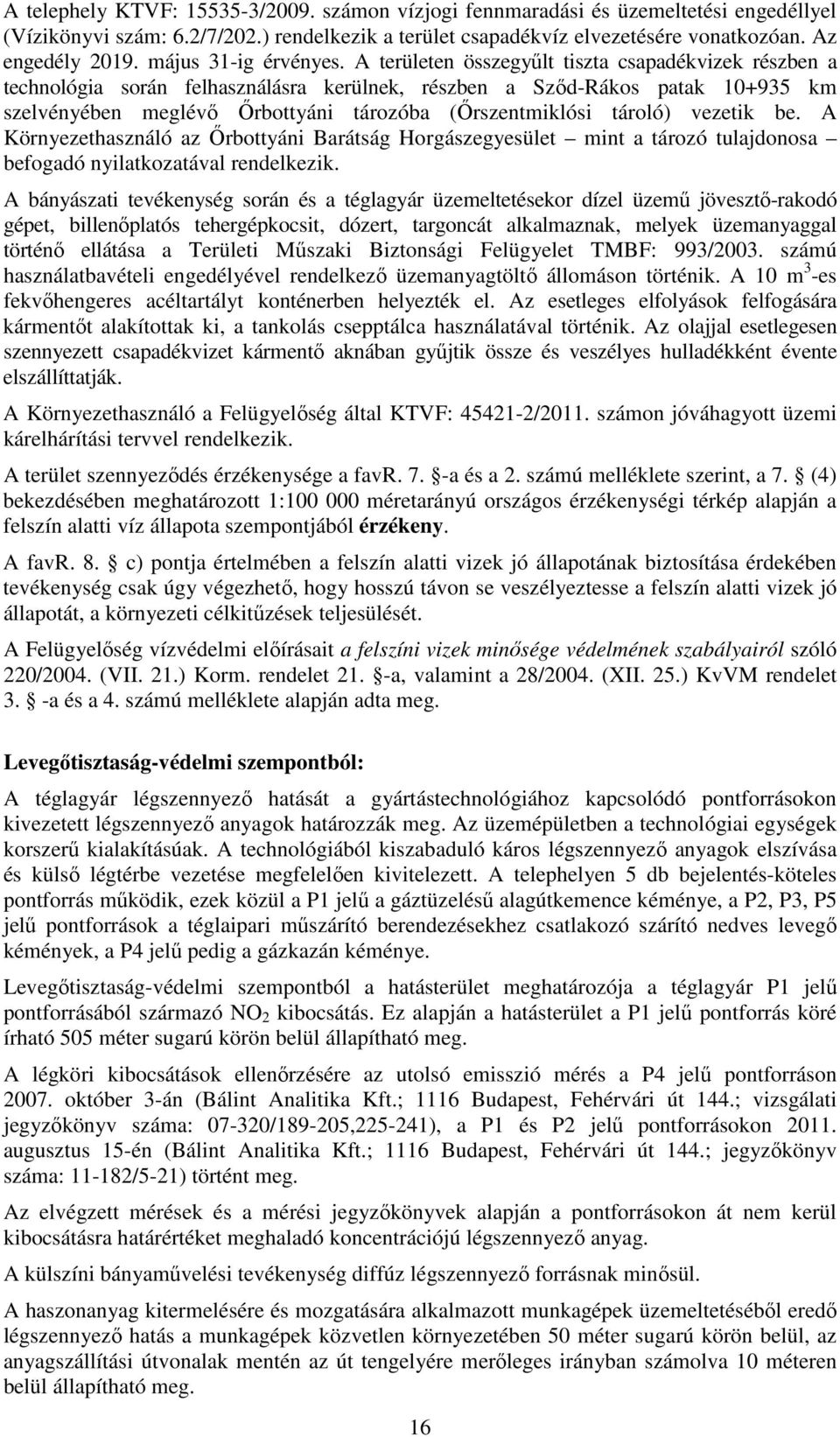 A területen összegyűlt tiszta csapadékvizek részben a technológia során felhasználásra kerülnek, részben a Sződ-Rákos patak 10+935 km szelvényében meglévő Őrbottyáni tározóba (Őrszentmiklósi tároló)