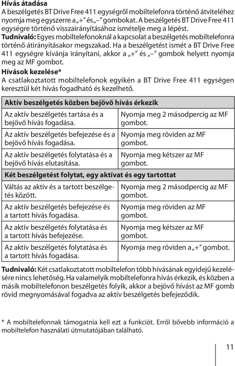 Tudnivaló: Egyes mobiltelefonoknál a kapcsolat a beszélgetés mobiltelefonra történő átirányításakor megszakad.