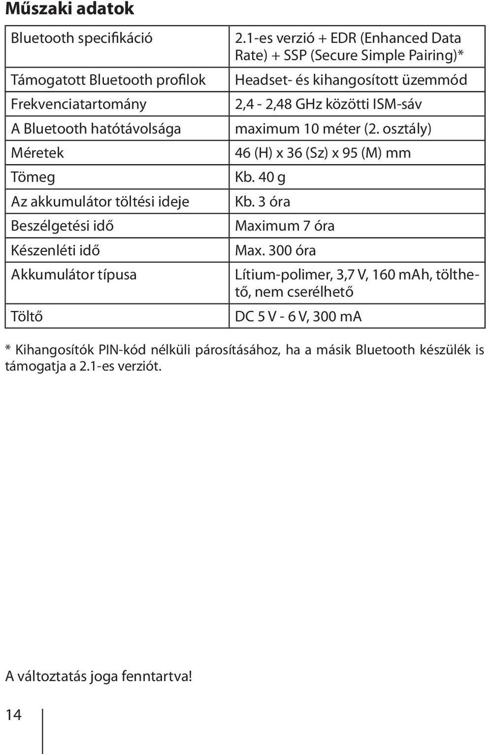 1-es verzió + EDR (Enhanced Data Rate) + SSP (Secure Simple Pairing)* Headset- és kihangosított üzemmód 2,4-2,48 GHz közötti ISM-sáv maximum 10 méter (2.