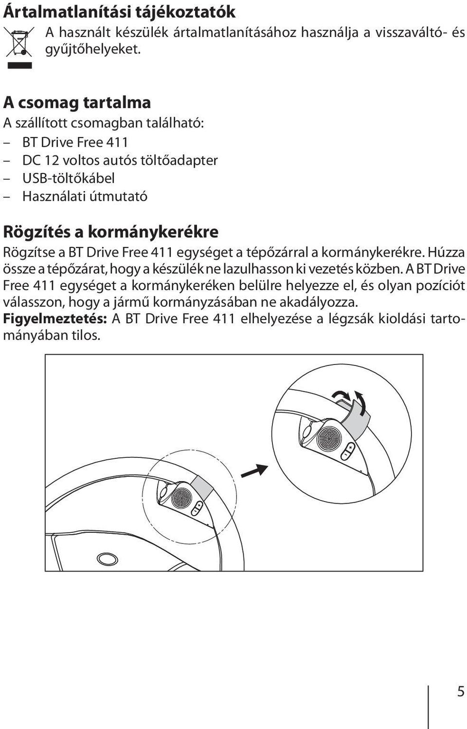 Rögzítse a BT Drive Free 411 egységet a tépőzárral a kormánykerékre. Húzza össze a tépőzárat, hogy a készülék ne lazulhasson ki vezetés közben.