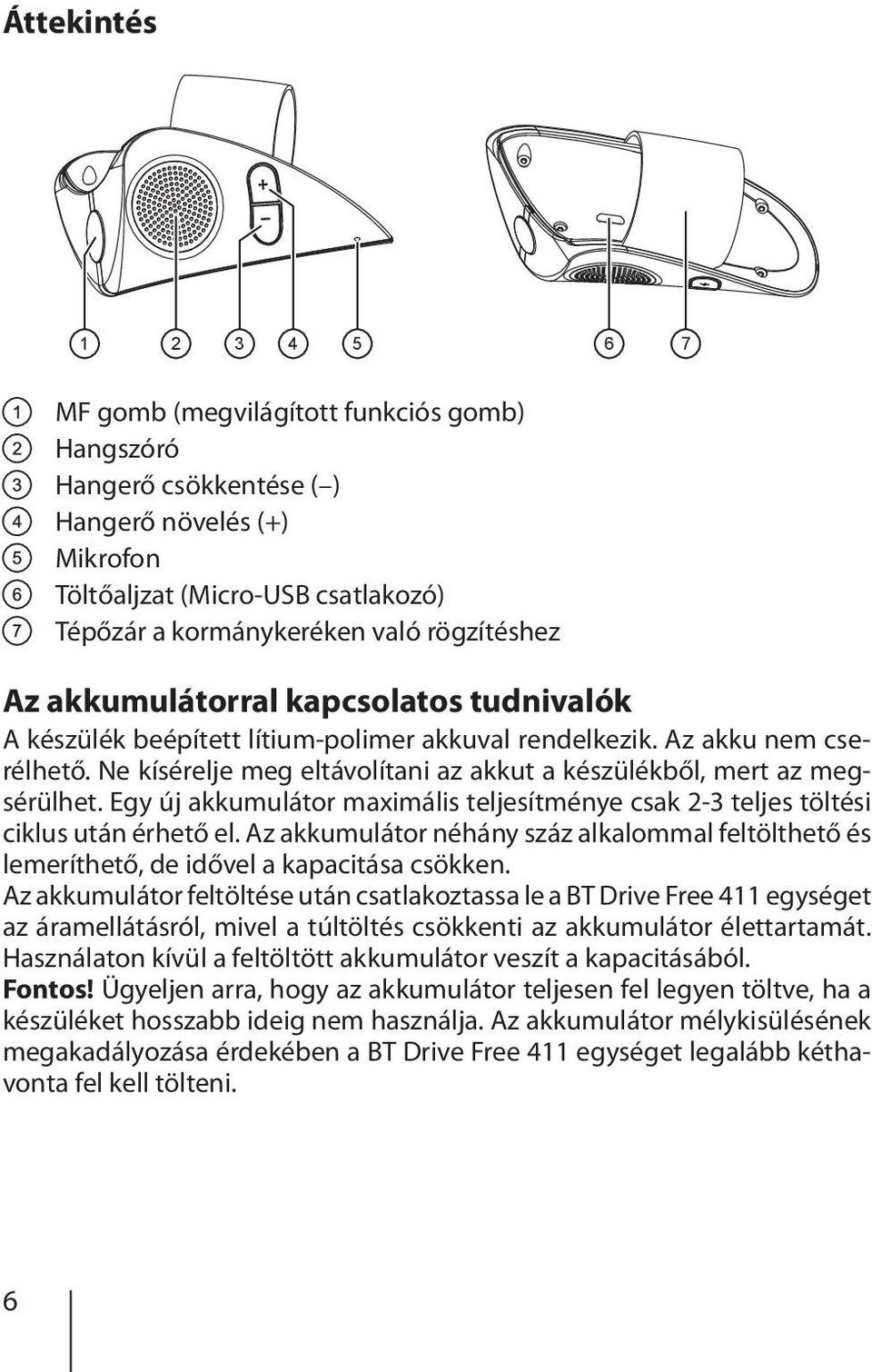 Ne kísérelje meg eltávolítani az akkut a készülékből, mert az megsérülhet. Egy új akkumulátor maximális teljesítménye csak 2-3 teljes töltési ciklus után érhető el.