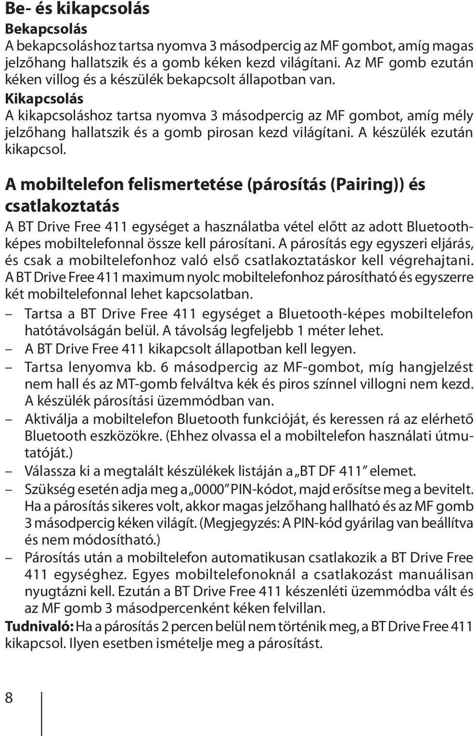 Kikapcsolás A kikapcsoláshoz tartsa nyomva 3 másodpercig az MF gombot, amíg mély jelzőhang hallatszik és a gomb pirosan kezd világítani. A készülék ezután kikapcsol.