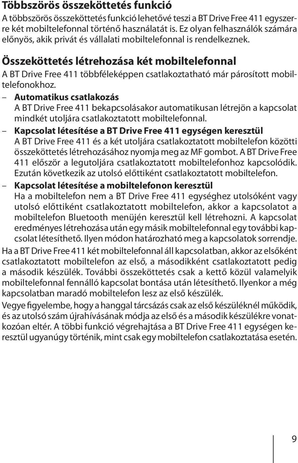 Összeköttetés létrehozása két mobiltelefonnal A BT Drive Free 411 többféleképpen csatlakoztatható már párosított mobiltelefonokhoz.