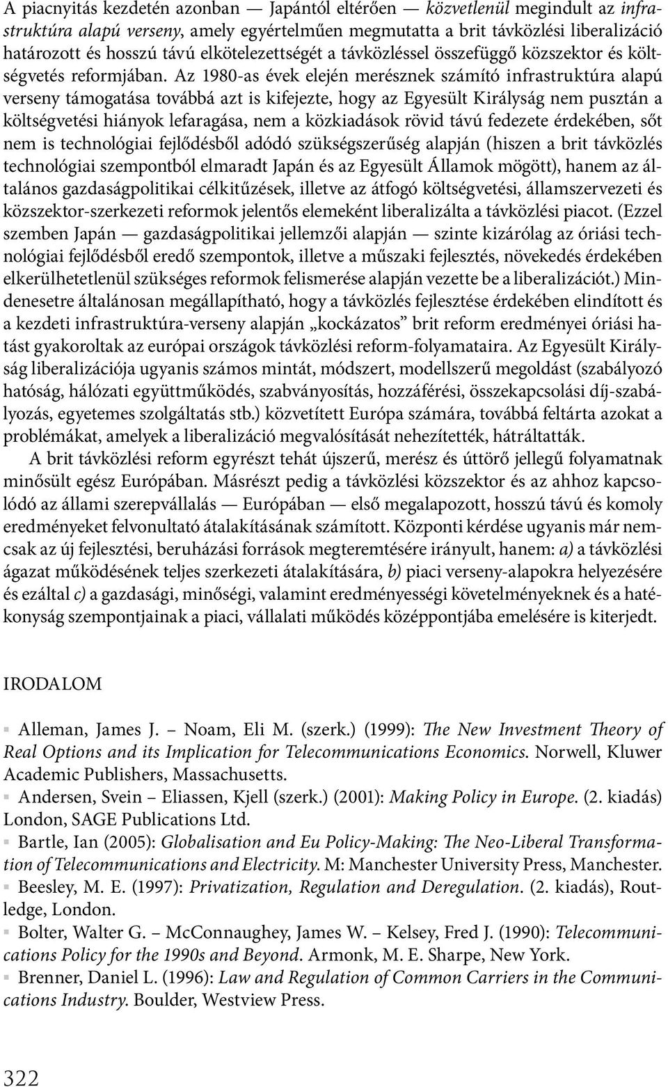Az 1980-as évek elején merésznek számító infrastruktúra alapú verseny támogatása továbbá azt is kifejezte, hogy az Egyesült Királyság nem pusztán a költségvetési hiányok lefaragása, nem a közkiadások