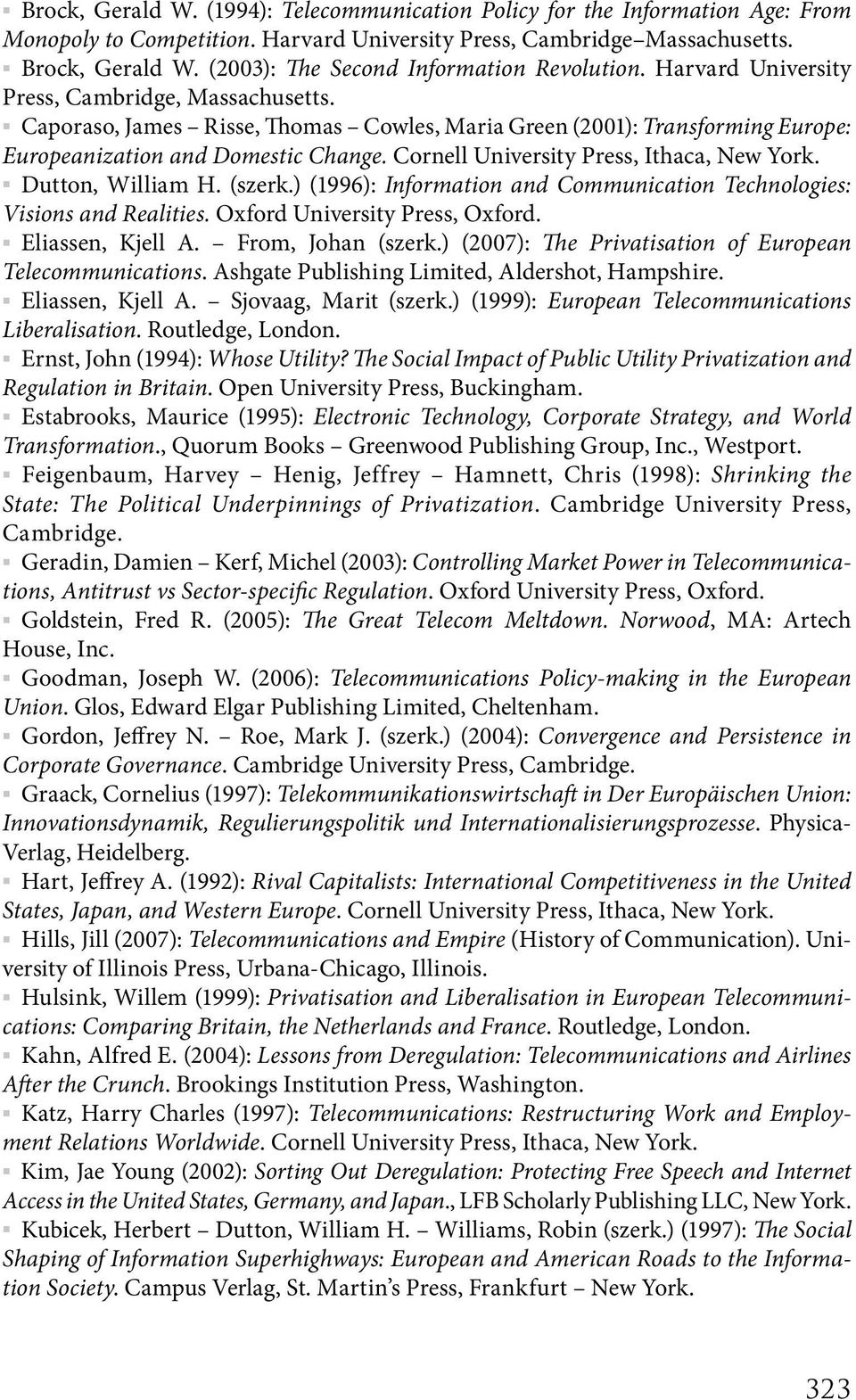 Caporaso, James Risse, Thomas Cowles, Maria Green (2001): Transforming Europe: Europeanization and Domestic Change. Cornell University Press, Ithaca, New York. Dutton, William H. (szerk.
