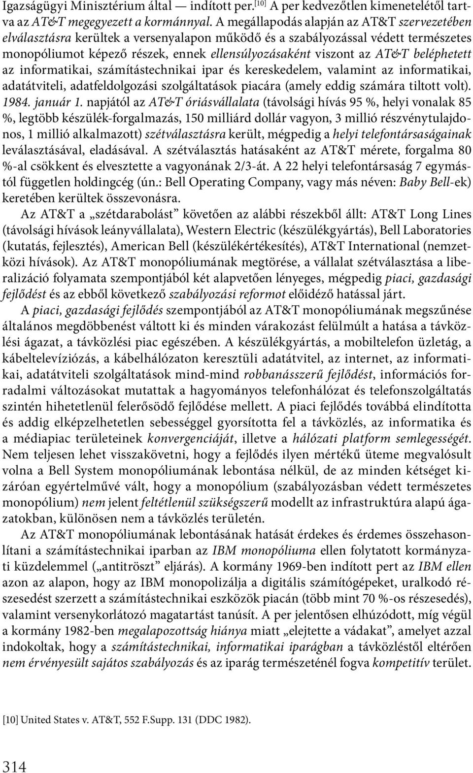 beléphetett az informatikai, számítástechnikai ipar és kereskedelem, valamint az informatikai, adatátviteli, adatfeldolgozási szolgáltatások piacára (amely eddig számára tiltott volt). 1984. január 1.