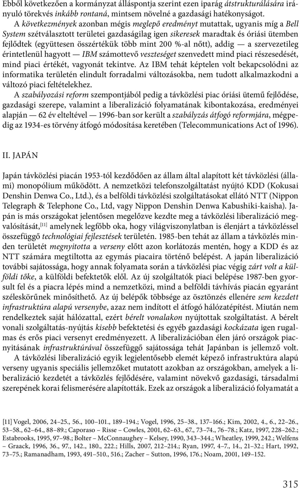 több mint 200 %-al nőtt), addig a szervezetileg érintetlenül hagyott IBM számottevő veszteséget szenvedett mind piaci részesedését, mind piaci értékét, vagyonát tekintve.