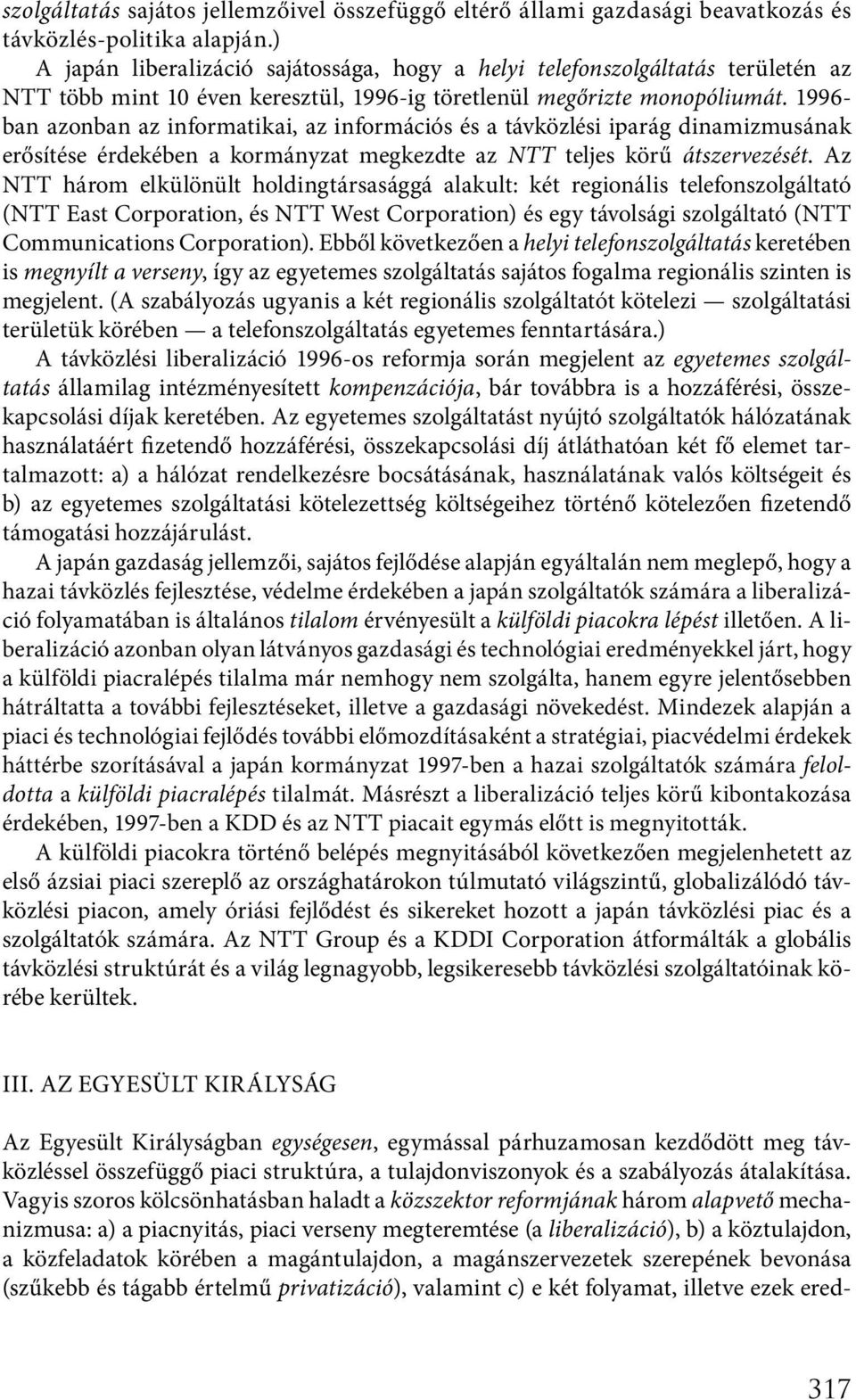 1996- ban azonban az informatikai, az információs és a távközlési iparág dinamizmusának erősítése érdekében a kormányzat megkezdte az NTT teljes körű átszervezését.