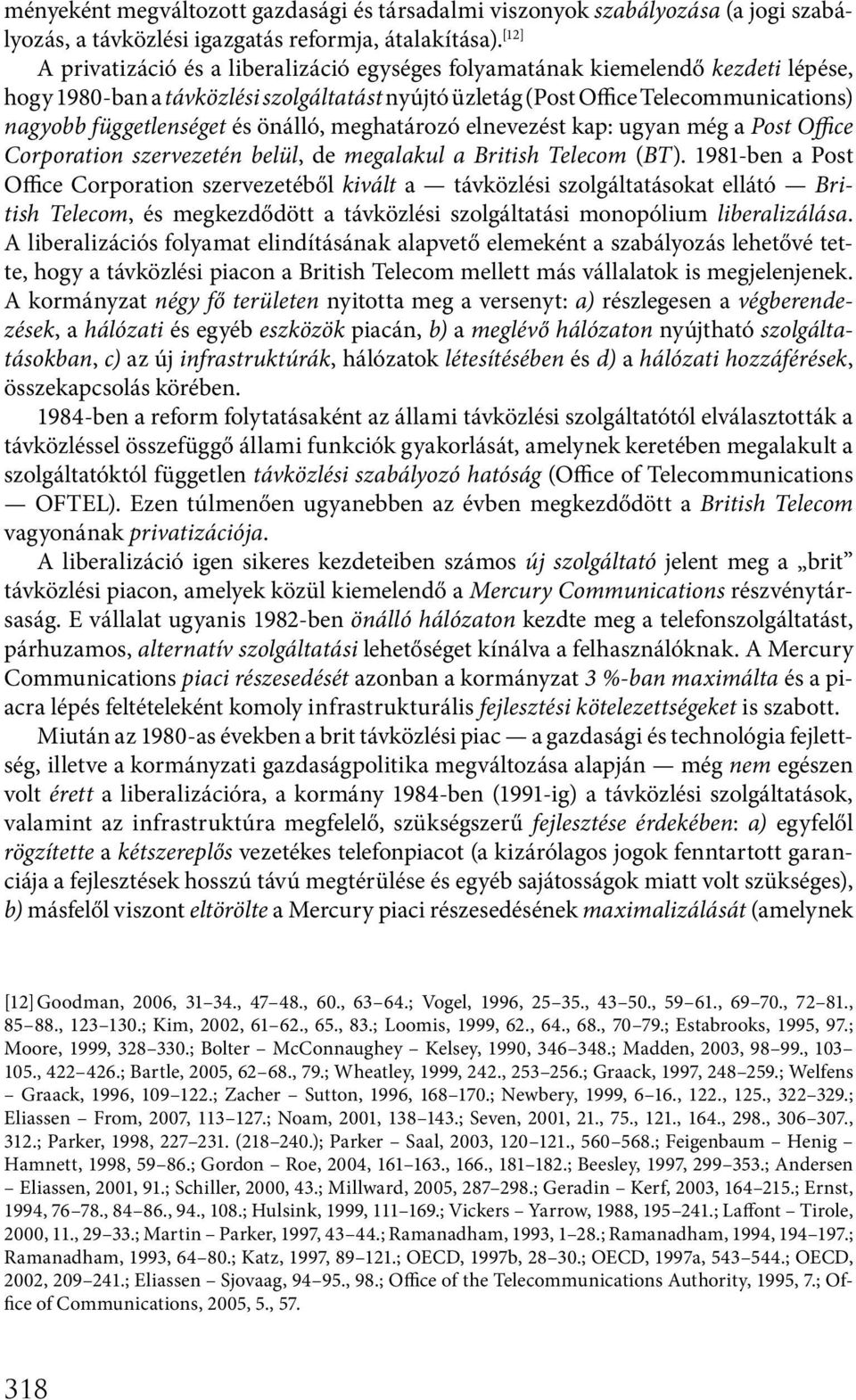 és önálló, meghatározó elnevezést kap: ugyan még a Post Office Corporation szervezetén belül, de megalakul a British Telecom (BT).