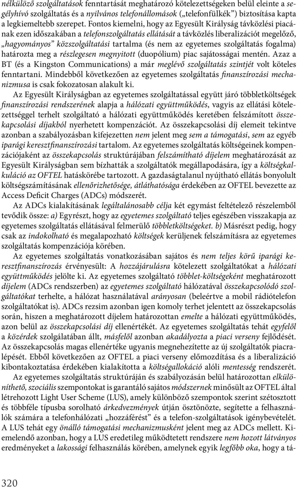 Fontos kiemelni, hogy az Egyesült Királyság távközlési piacának ezen időszakában a telefonszolgáltatás ellátását a távközlés liberalizációt megelőző, hagyományos közszolgáltatási tartalma (és nem az