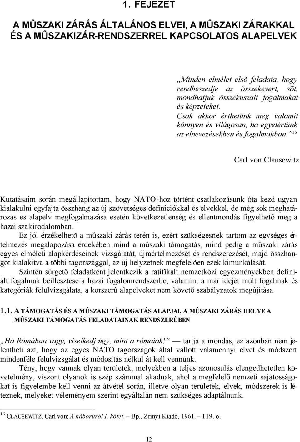 16 Carl von Clausewitz Kutatásaim során megállapítottam, hogy NATO-hoz történt csatlakozásunk óta kezd ugyan kialakulni egyfajta összhang az új szövetséges definíciókkal és elvekkel, de még sok