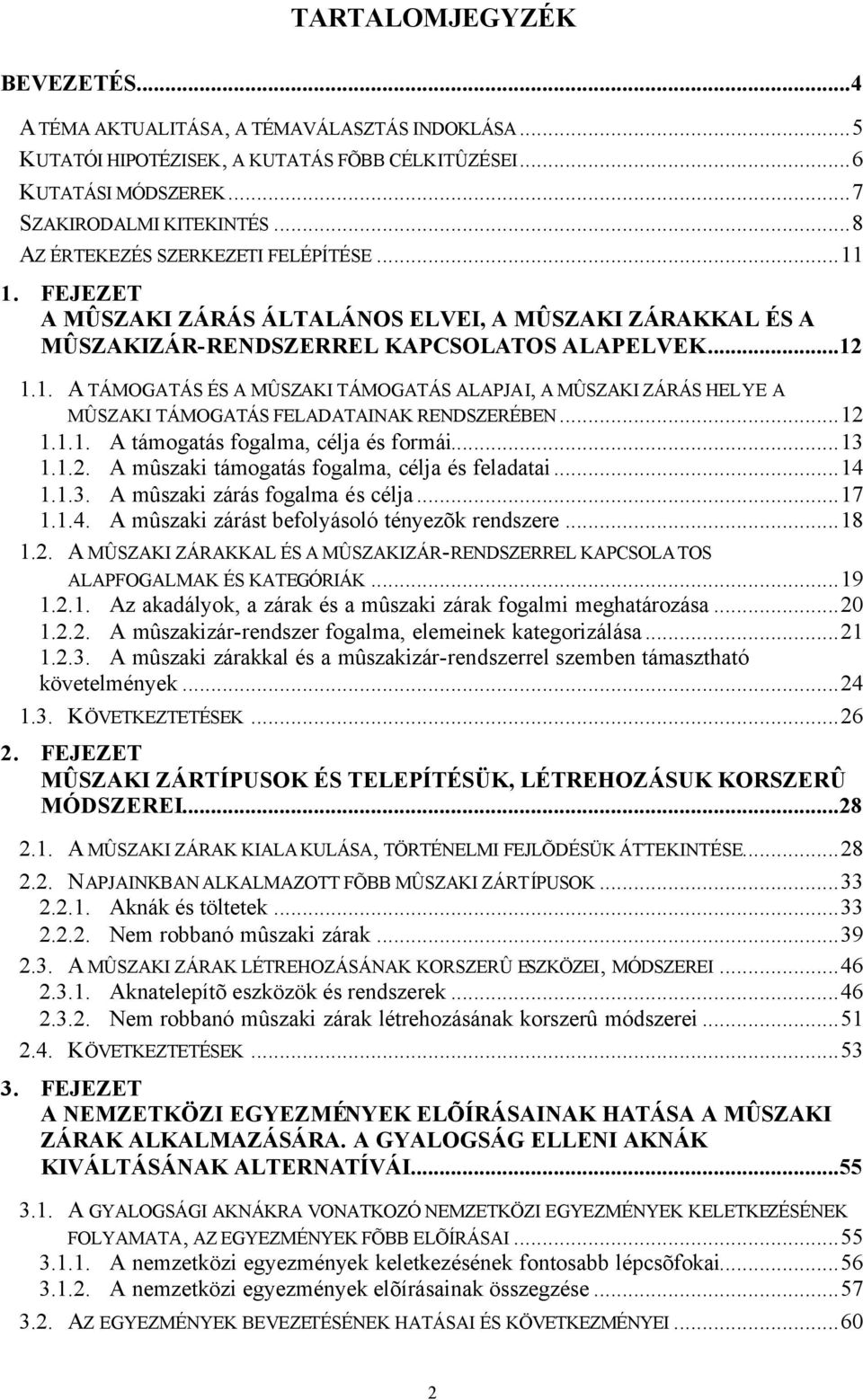 ..12 1.1.1. A támogatás fogalma, célja és formái...13 1.1.2. A mûszaki támogatás fogalma, célja és feladatai...14 1.1.3. A mûszaki zárás fogalma és célja...17 1.1.4. A mûszaki zárást befolyásoló tényezõk rendszere.