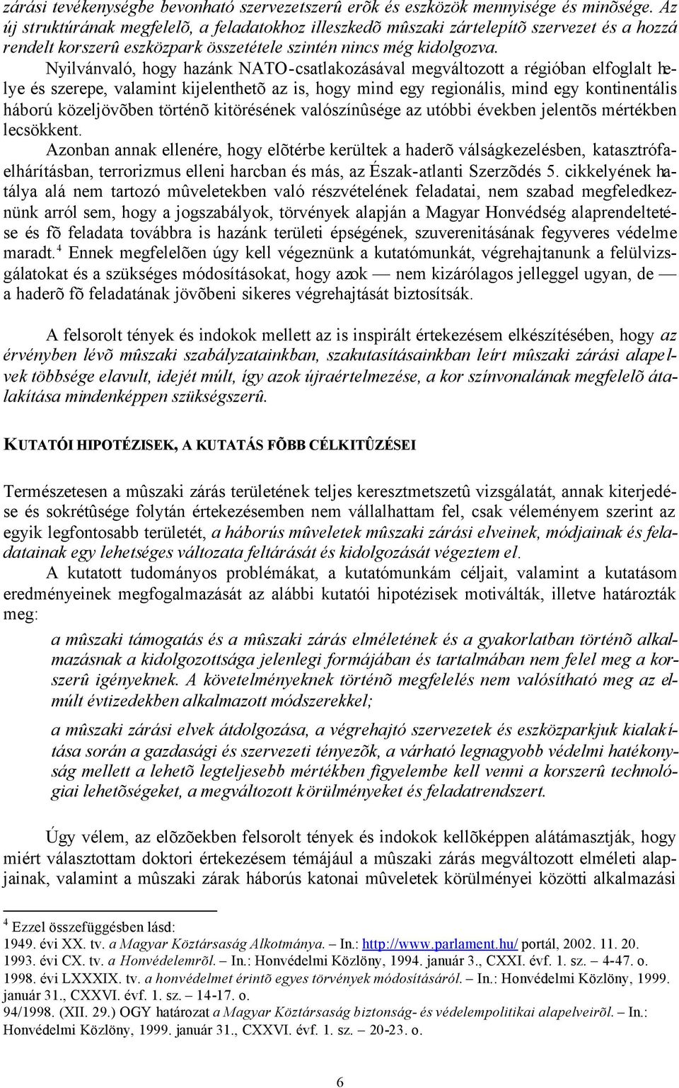 Nyilvánvaló, hogy hazánk NATO-csatlakozásával megváltozott a régióban elfoglalt helye és szerepe, valamint kijelenthetõ az is, hogy mind egy regionális, mind egy kontinentális háború közeljövõben