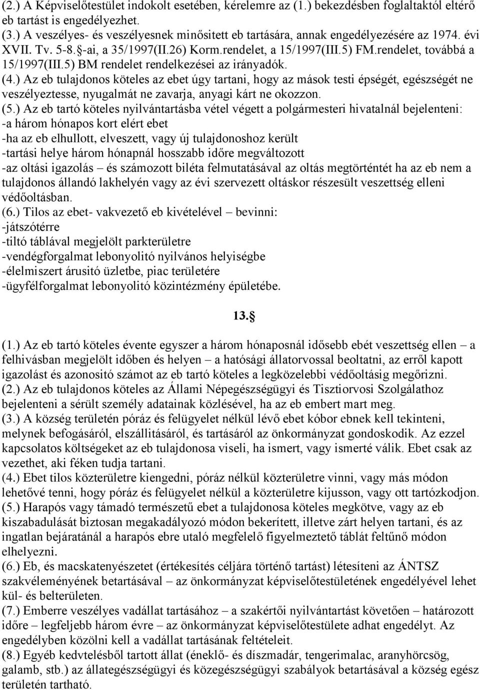 5) BM rendelet rendelkezései az irányadók. (4.) Az eb tulajdonos köteles az ebet úgy tartani, hogy az mások testi épségét, egészségét ne veszélyeztesse, nyugalmát ne zavarja, anyagi kárt ne okozzon.