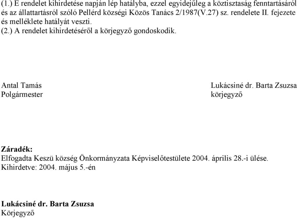 ) A rendelet kihirdetéséről a körjegyző gondoskodik. Antal Tamás Polgármester Lukácsiné dr.