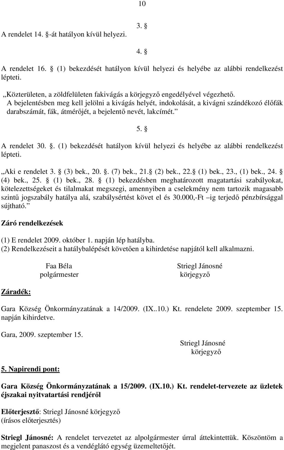 A bejelentésben meg kell jelölni a kivágás helyét, indokolását, a kivágni szándékozó élıfák darabszámát, fák, átmérıjét, a bejelentı nevét, lakcímét. 5. A rendelet 30.