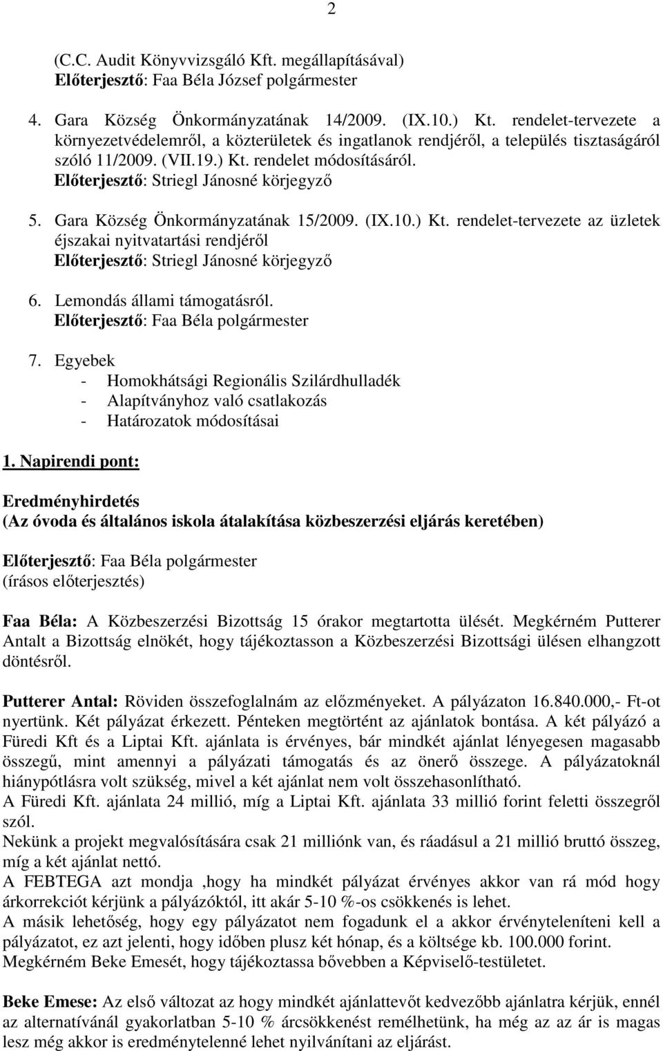 Elıterjesztı: Striegl Jánosné körjegyzı 5. Gara Község Önkormányzatának 15/2009. (IX.10.) Kt. rendelet-tervezete az üzletek éjszakai nyitvatartási rendjérıl Elıterjesztı: Striegl Jánosné körjegyzı 6.