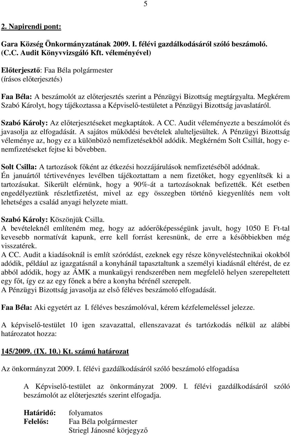 Szabó Károly: Az elıterjesztéseket megkaptátok. A CC. Audit véleményezte a beszámolót és javasolja az elfogadását. A sajátos mőködési bevételek alulteljesültek.