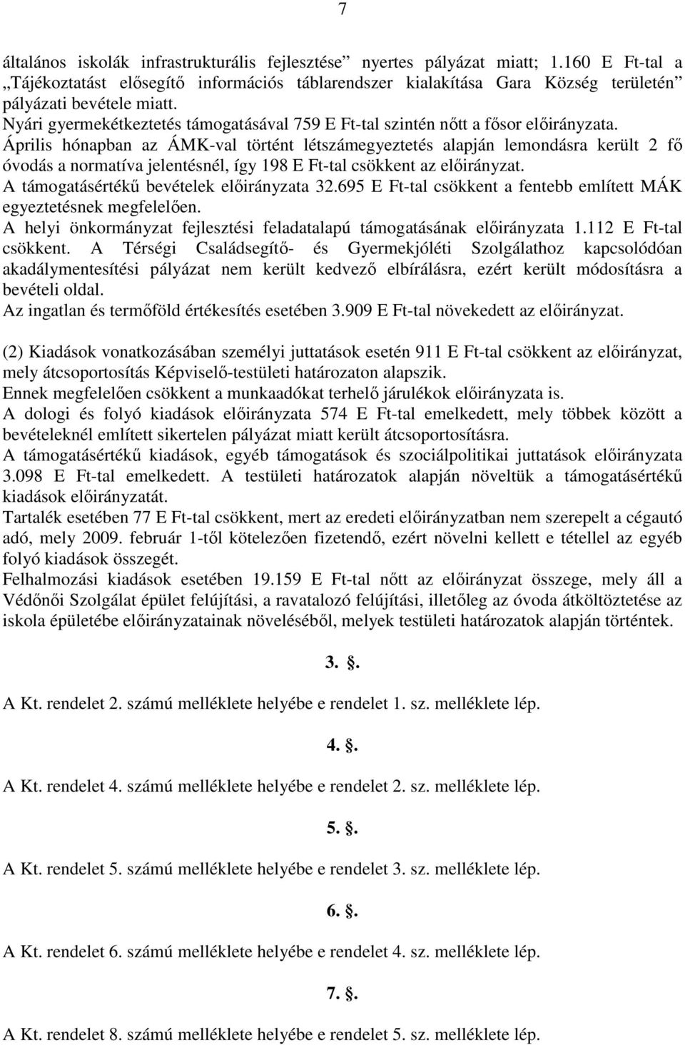 Április hónapban az ÁMK-val történt létszámegyeztetés alapján lemondásra került 2 fı óvodás a normatíva jelentésnél, így 198 E Ft-tal csökkent az elıirányzat.