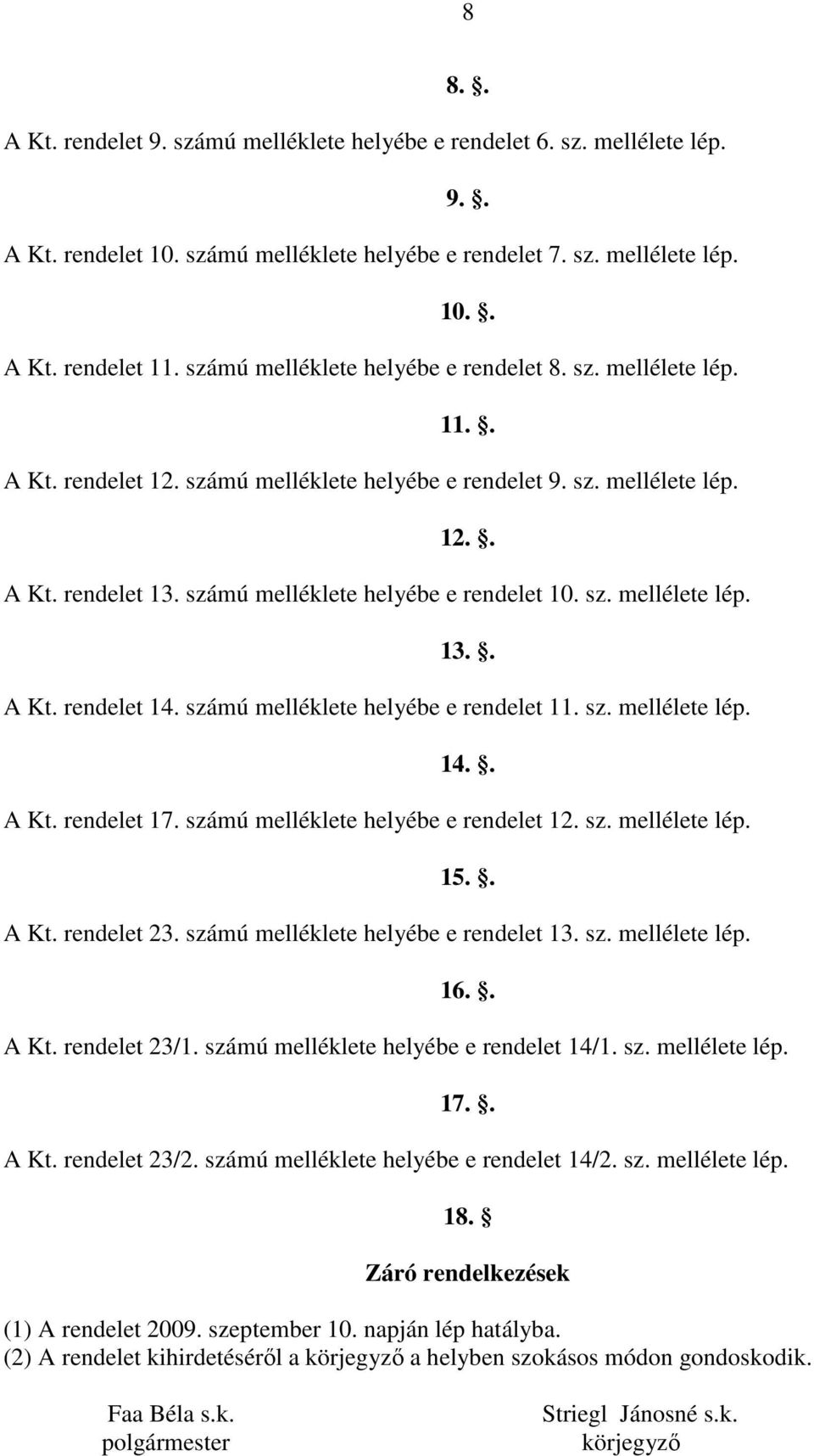 számú melléklete helyébe e rendelet 10. sz. mellélete lép. 13.. A Kt. rendelet 14. számú melléklete helyébe e rendelet 11. sz. mellélete lép. 14.. A Kt. rendelet 17.