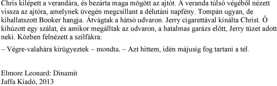 Tompán ugyan, de kihallatszott Booker hangja. Átvágtak a hátsó udvaron. Jerry cigarettával kínálta Christ.