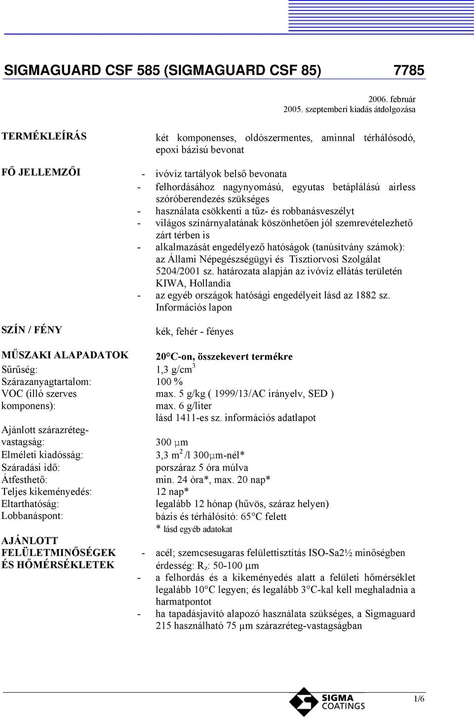 egyutas betáplálású airless szóróberendezés szükséges - használata csökkenti a tűz- és robbanásveszélyt - világos színárnyalatának köszönhetően jól szemrevételezhető zárt térben is - alkalmazását