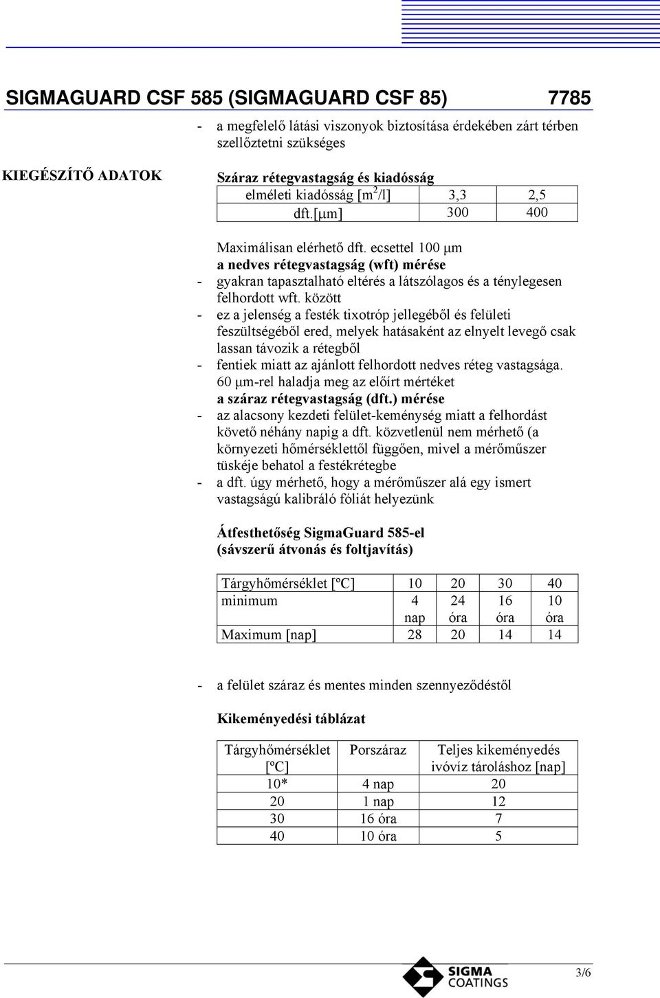 között - ez a jelenség a festék tixotróp jellegéből és felületi feszültségéből ered, melyek hatásaként az elnyelt levegő csak lassan távozik a rétegből - fentiek miatt az ajánlott felhordott nedves