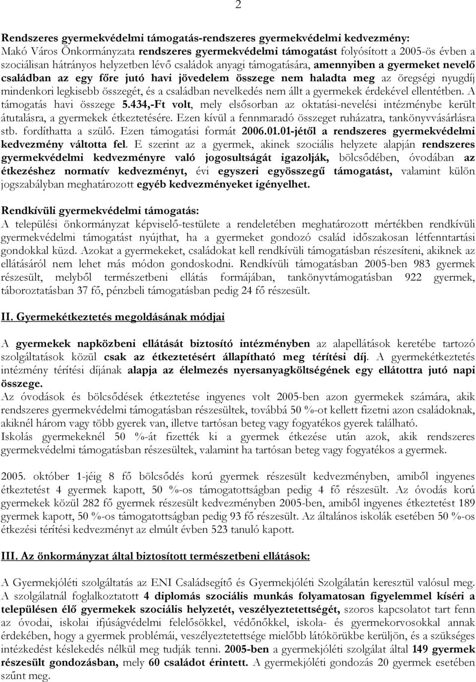 családban nevelkedés nem állt a gyermekek érdekével ellentétben. A támogatás havi összege 5.434,-Ft volt, mely elsősorban az oktatási-nevelési intézménybe került átutalásra, a gyermekek étkeztetésére.