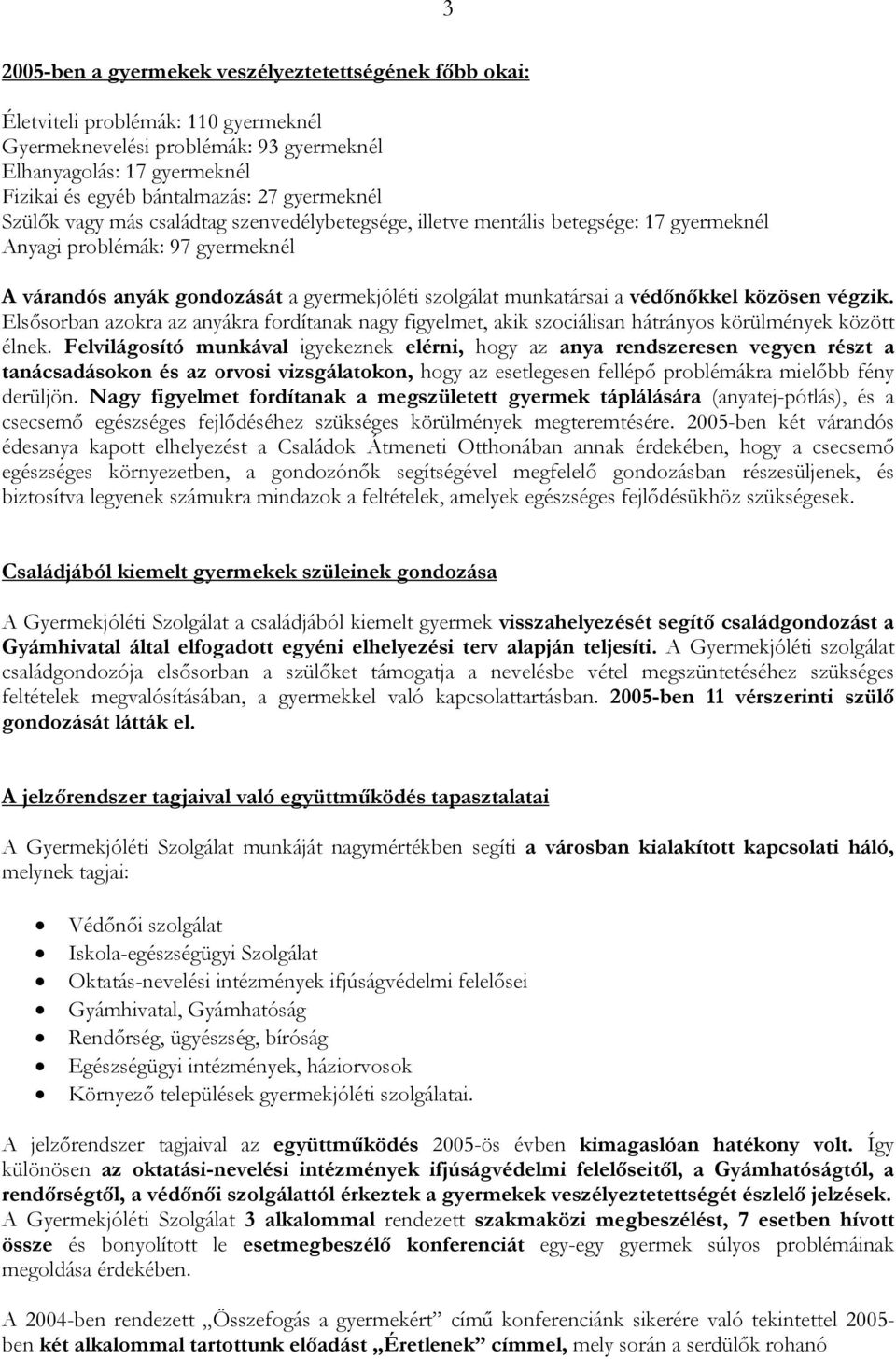 védőnőkkel közösen végzik. Elsősorban azokra az anyákra fordítanak nagy figyelmet, akik szociálisan hátrányos körülmények között élnek.