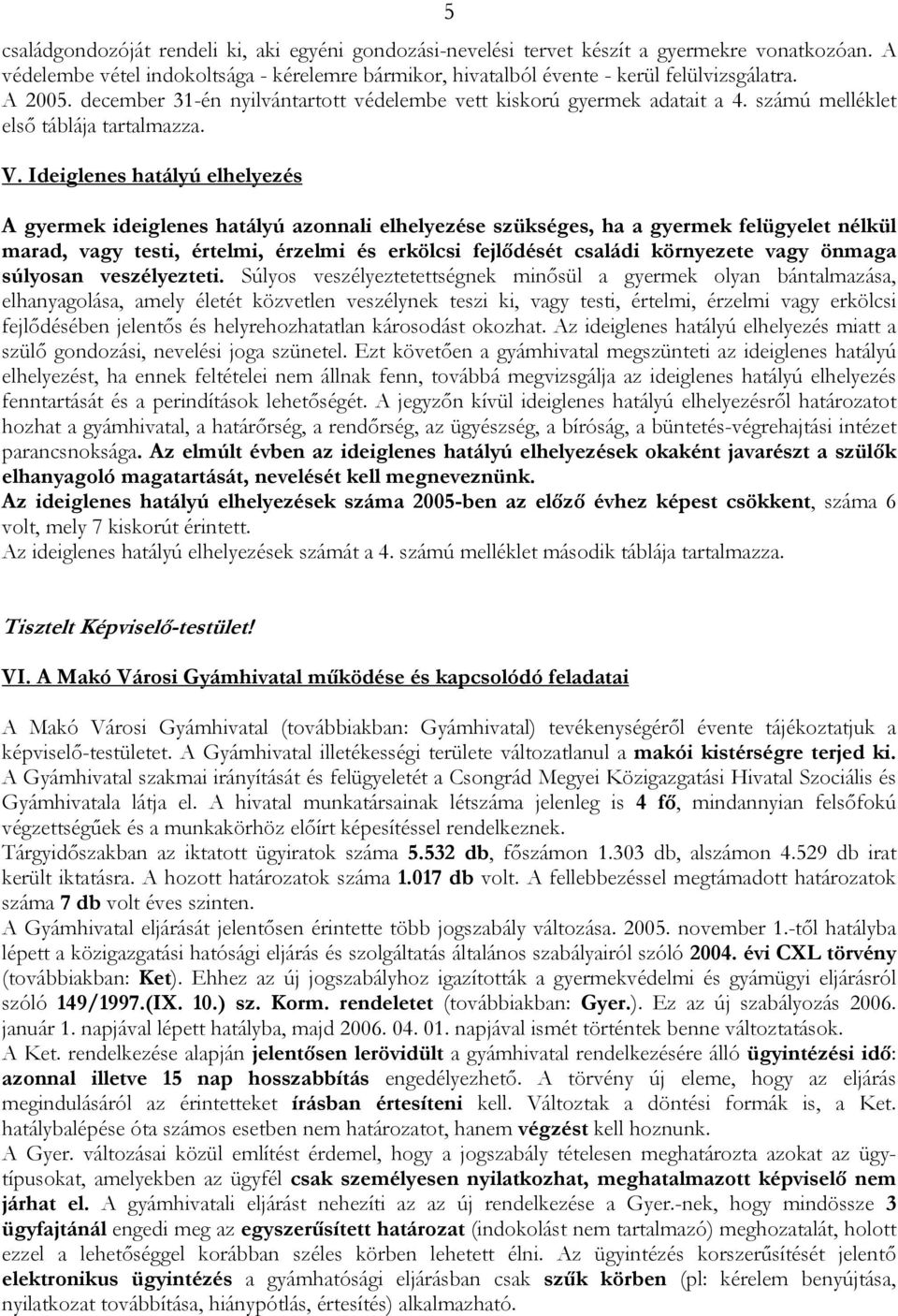 Ideiglenes hatályú elhelyezés A gyermek ideiglenes hatályú azonnali elhelyezése szükséges, ha a gyermek felügyelet nélkül marad, vagy testi, értelmi, érzelmi és erkölcsi fejlődését családi környezete