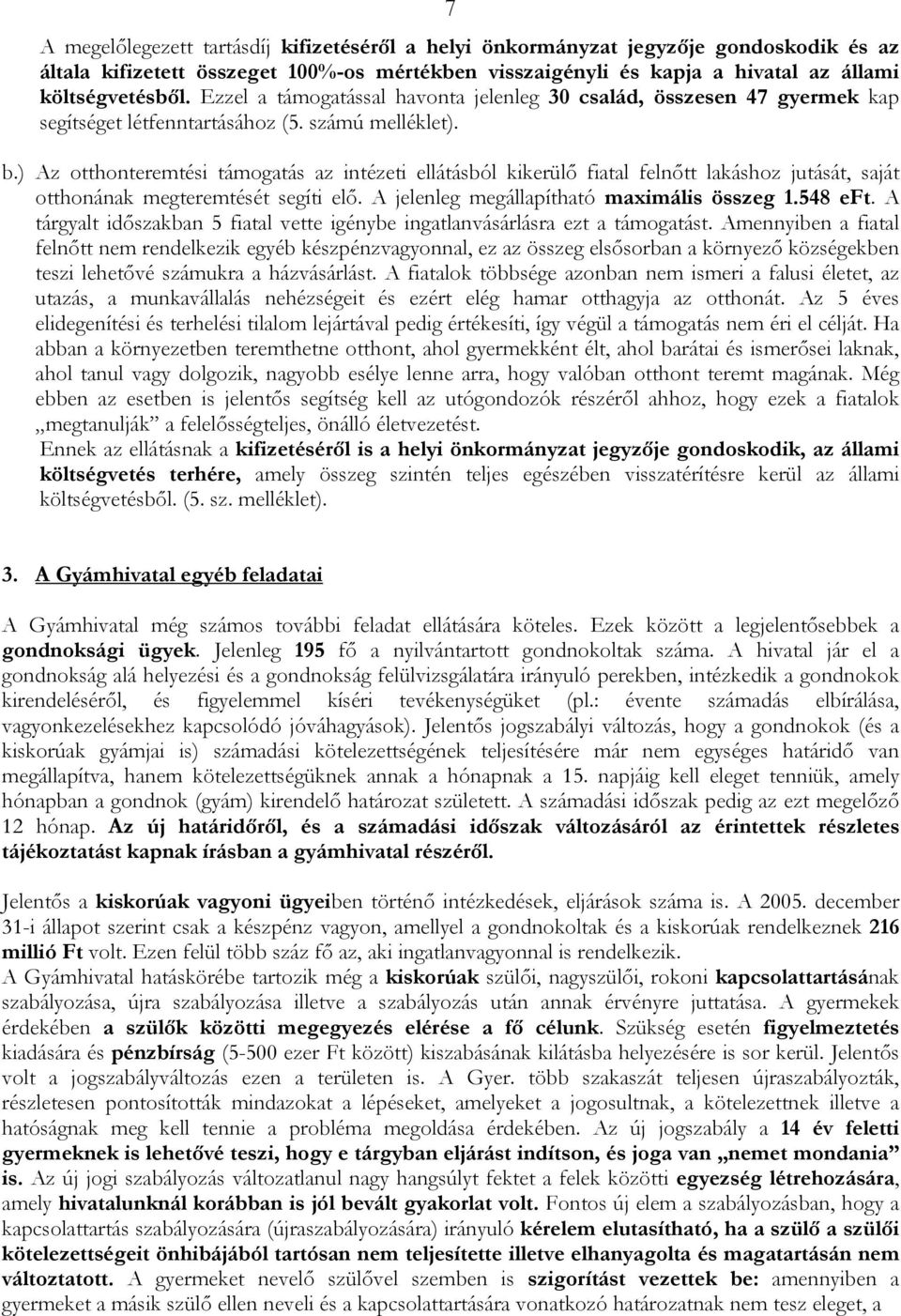 ) Az otthonteremtési támogatás az intézeti ellátásból kikerülő fiatal felnőtt lakáshoz jutását, saját otthonának megteremtését segíti elő. A jelenleg megállapítható maximális összeg 1.548 eft.