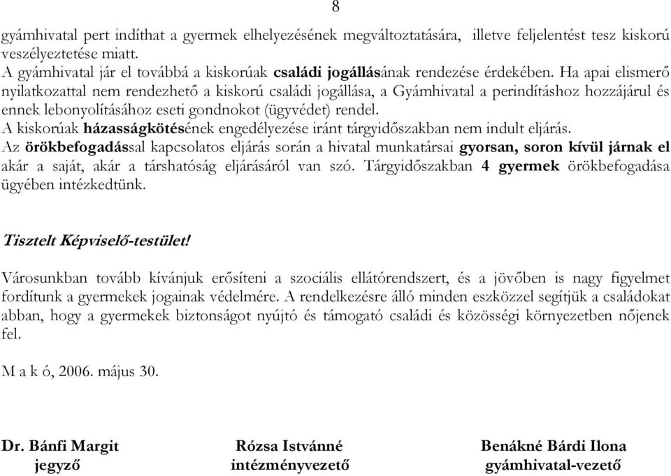 Ha apai elismerő nyilatkozattal nem rendezhető a kiskorú családi jogállása, a Gyámhivatal a perindításhoz hozzájárul és ennek lebonyolításához eseti gondnokot (ügyvédet) rendel.