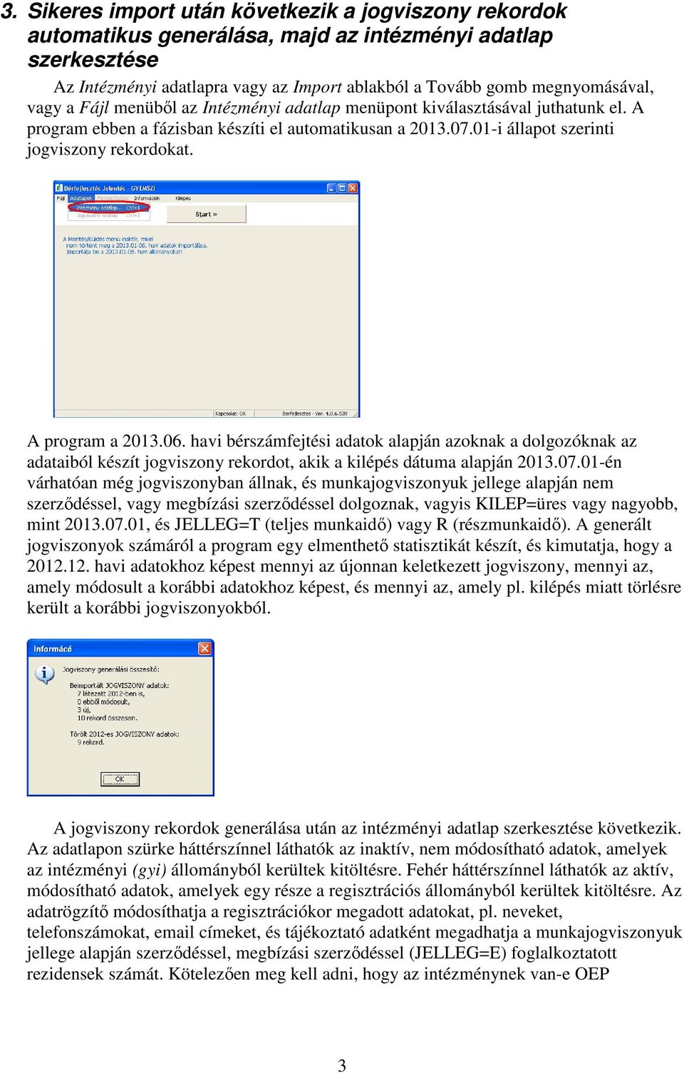 A program a 2013.06. havi bérszámfejtési adatok alapján azoknak a dolgozóknak az adataiból készít jogviszony rekordot, akik a kilépés dátuma alapján 2013.07.