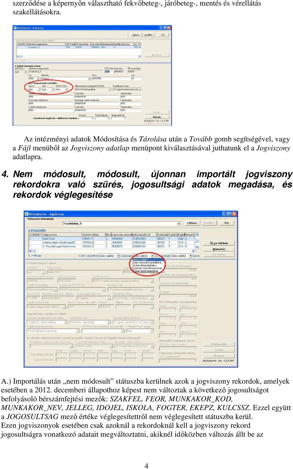 Nem módosult, módosult, újonnan importált jogviszony rekordokra való szűrés, jogosultsági adatok megadása, és rekordok véglegesítése A.