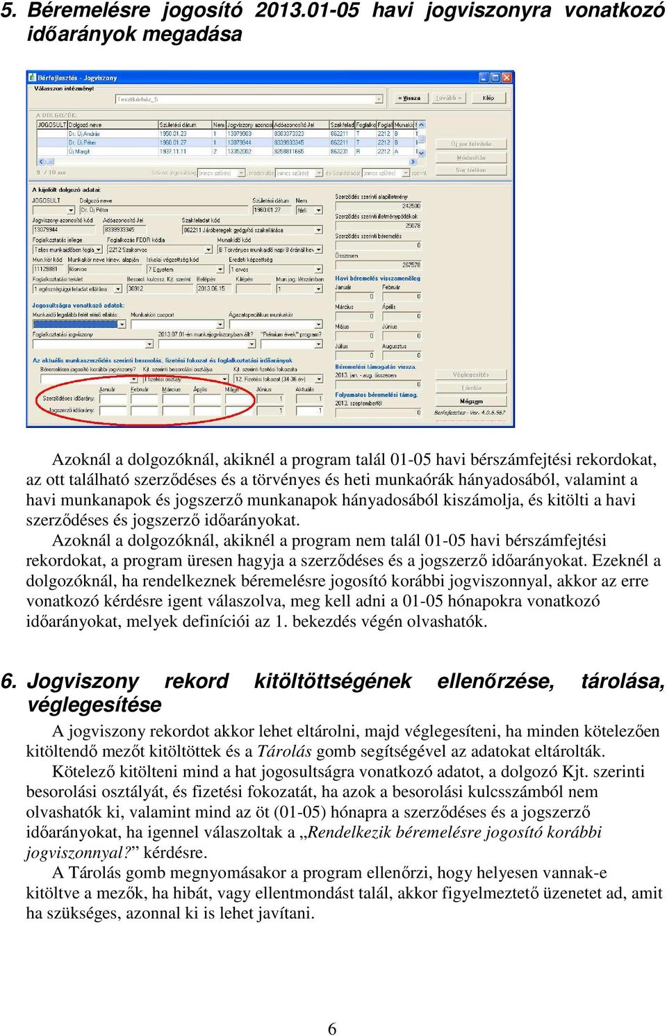 munkaórák hányadosából, valamint a havi munkanapok és jogszerző munkanapok hányadosából kiszámolja, és kitölti a havi szerződéses és jogszerző időarányokat.