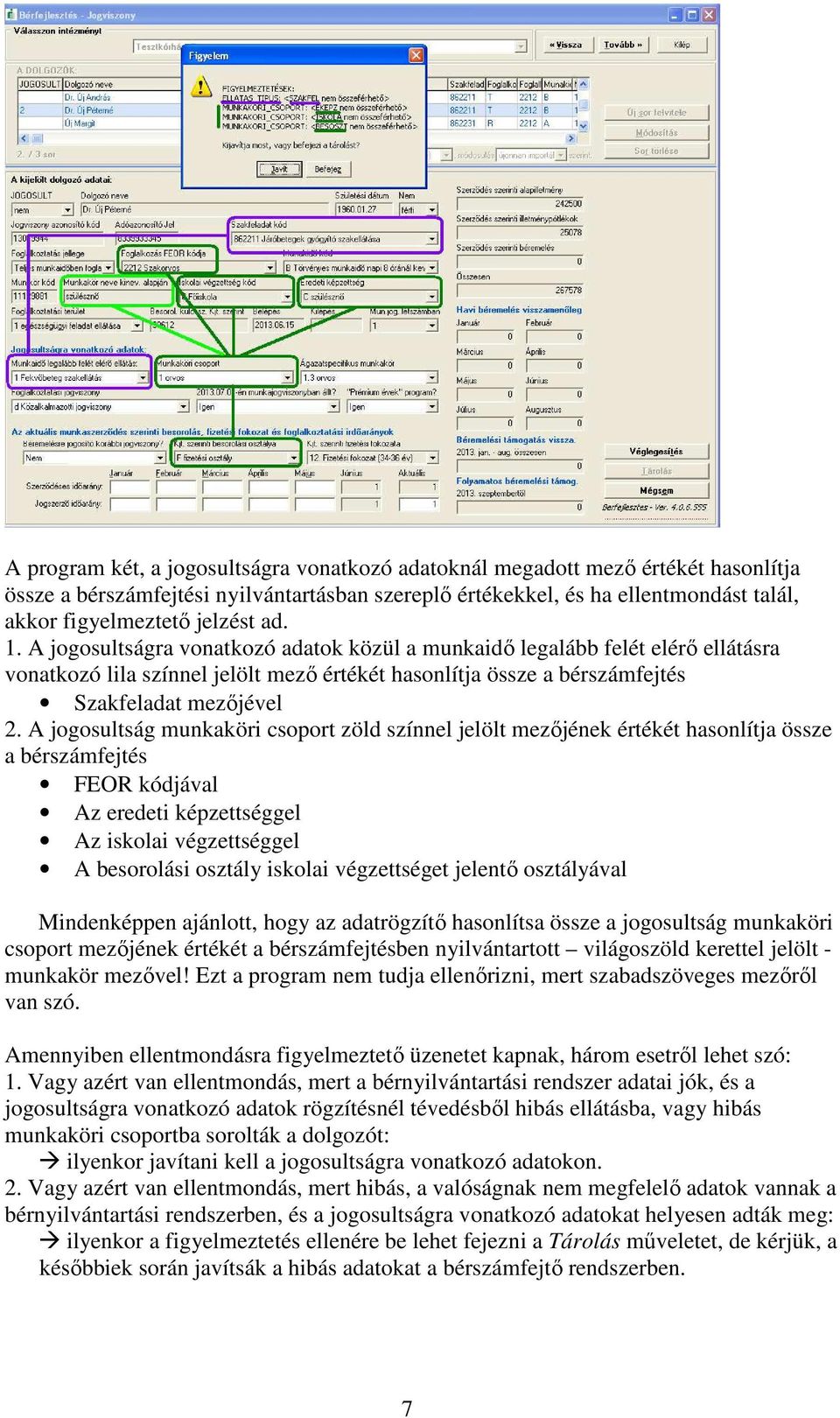 A jogosultság munkaköri csoport zöld színnel jelölt mezőjének értékét hasonlítja össze a bérszámfejtés FEOR kódjával Az eredeti képzettséggel Az iskolai végzettséggel A besorolási osztály iskolai