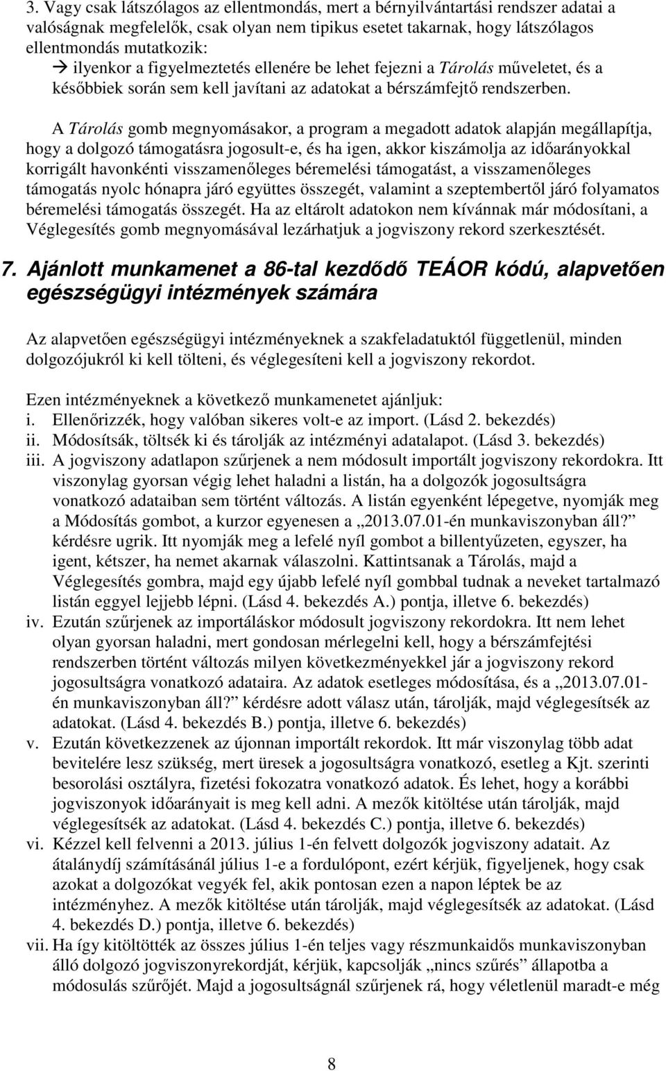 A Tárolás gomb megnyomásakor, a program a megadott adatok alapján megállapítja, hogy a dolgozó támogatásra jogosult-e, és ha igen, akkor kiszámolja az időarányokkal korrigált havonkénti