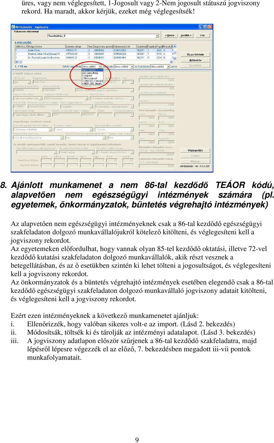 egyetemek, önkormányzatok, büntetés végrehajtó intézmények) Az alapvetően nem egészségügyi intézményeknek csak a 86-tal kezdődő egészségügyi szakfeladaton dolgozó munkavállalójukról kötelező