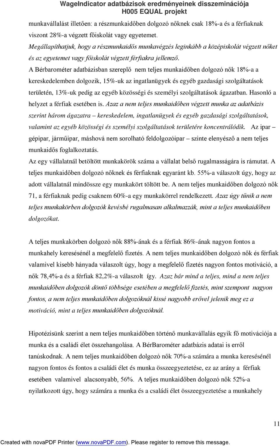 A Bérbarométer adatbázisban szereplő nem teljes munkaidőben dolgozó nők 18%-a a kereskedelemben dolgozik, 15%-uk az ingatlanügyek és egyéb gazdasági szolgáltatások területén, 13%-uk pedig az egyéb