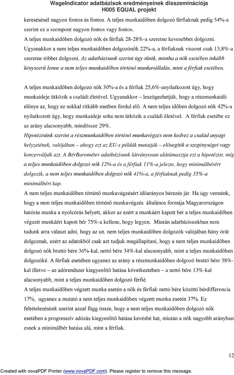 Az adatbázisunk szerint úgy tűnik, mintha a nők esetében inkább kényszerű lenne a nem teljes munkaidőben történő munkavállalás, mint a férfiak esetében.