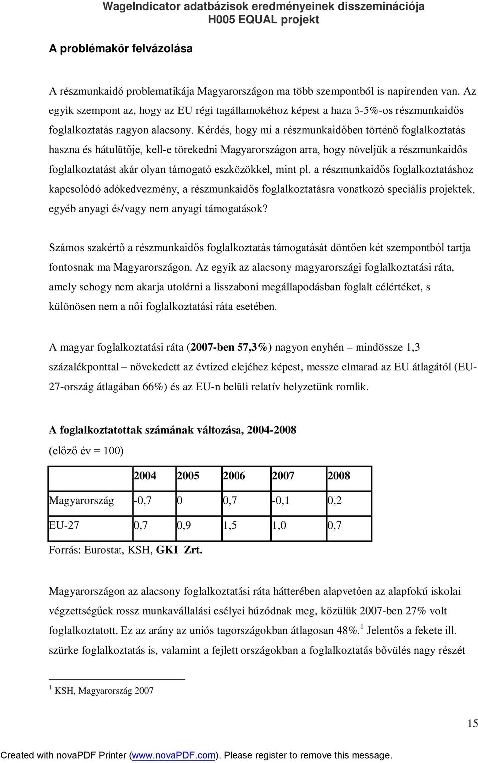 Kérdés, hogy mi a részmunkaidőben történő foglalkoztatás haszna és hátulütője, kell-e törekedni Magyarországon arra, hogy növeljük a részmunkaidős foglalkoztatást akár olyan támogató eszközökkel,