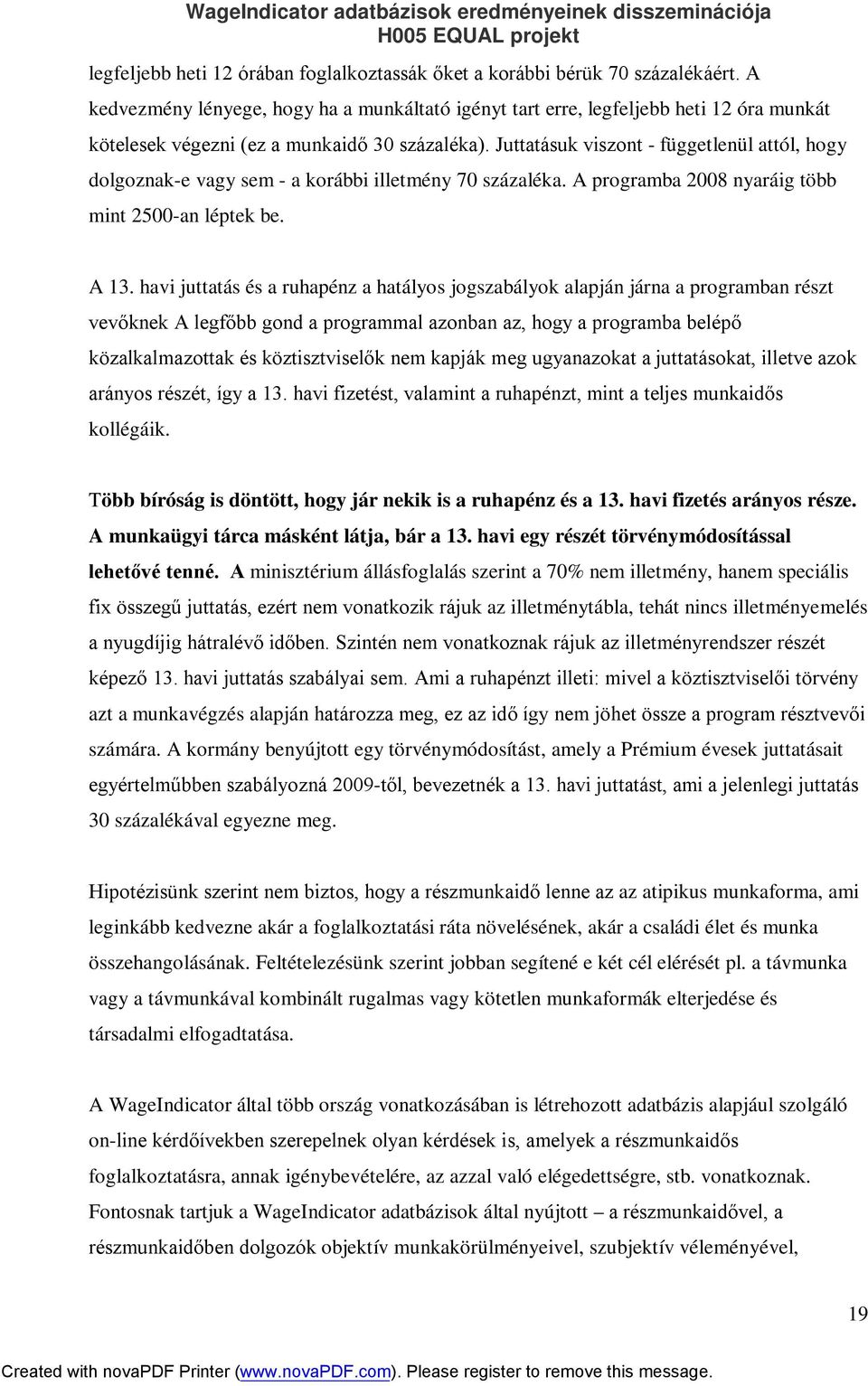 Juttatásuk viszont - függetlenül attól, hogy dolgoznak-e vagy sem - a korábbi illetmény 70 százaléka. A programba 2008 nyaráig több mint 2500-an léptek be. A 13.