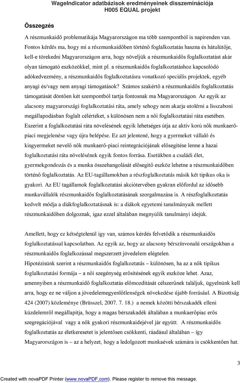 eszközökkel, mint pl. a részmunkaidős foglalkoztatáshoz kapcsolódó adókedvezmény, a részmunkaidős foglalkoztatásra vonatkozó speciális projektek, egyéb anyagi és/vagy nem anyagi támogatások?