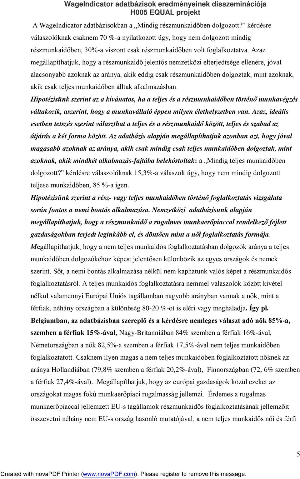 Azaz megállapíthatjuk, hogy a részmunkaidő jelentős nemzetközi elterjedtsége ellenére, jóval alacsonyabb azoknak az aránya, akik eddig csak részmunkaidőben dolgoztak, mint azoknak, akik csak teljes