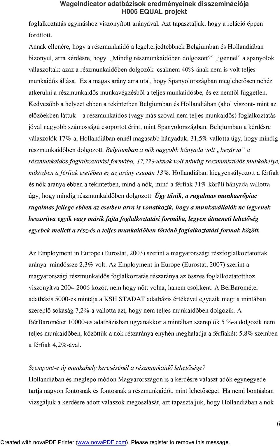 igennel a spanyolok válaszoltak: azaz a részmunkaidőben dolgozók csaknem 40%-ának nem is volt teljes munkaidős állása.